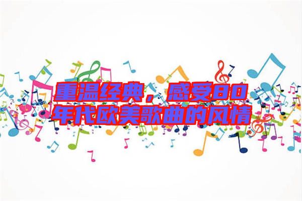 重溫經典，感受80年代歐美歌曲的風情
