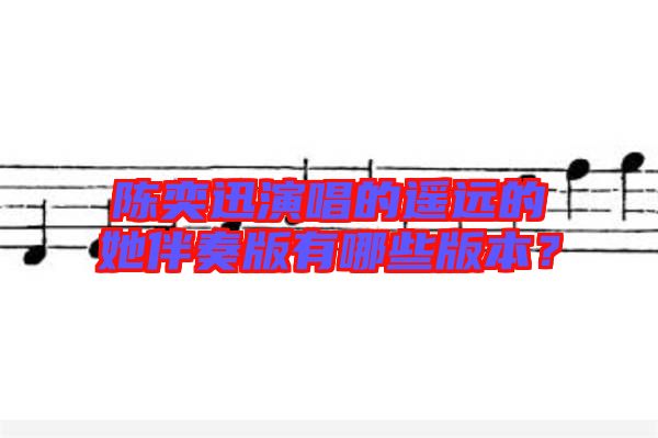 陳奕迅演唱的遙遠(yuǎn)的她伴奏版有哪些版本？