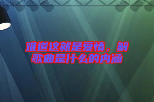 難道這就是愛情，解歌曲是什么的內(nèi)涵