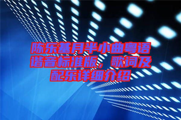 陳樂(lè)基月半小曲粵語(yǔ)諧音標(biāo)準(zhǔn)版，歌詞及配樂(lè)詳細(xì)介紹