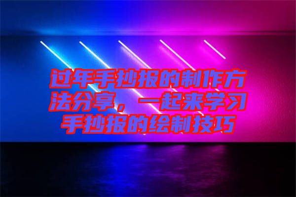 過年手抄報的制作方法分享，一起來學(xué)習(xí)手抄報的繪制技巧