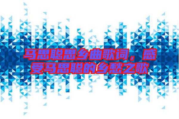 馬思聰思鄉(xiāng)曲歌詞，感受馬思聰?shù)泥l(xiāng)愁之歌