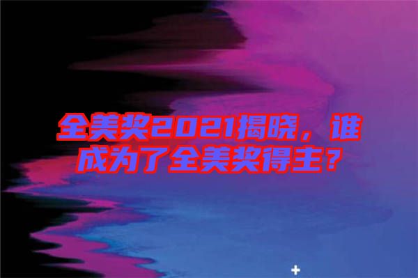 全美獎2021揭曉，誰成為了全美獎得主？
