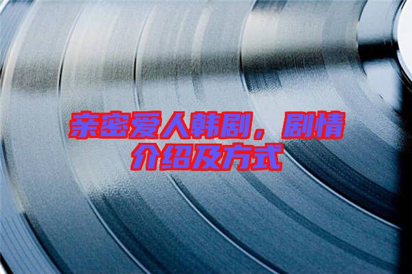 親密愛人韓劇，劇情介紹及方式