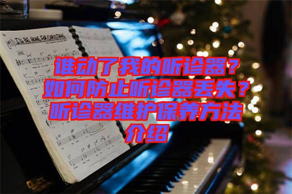 誰動了我的聽診器？如何防止聽診器丟失？聽診器維護保養(yǎng)方法介紹