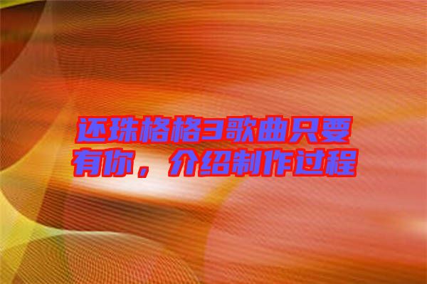 還珠格格3歌曲只要有你，介紹制作過程