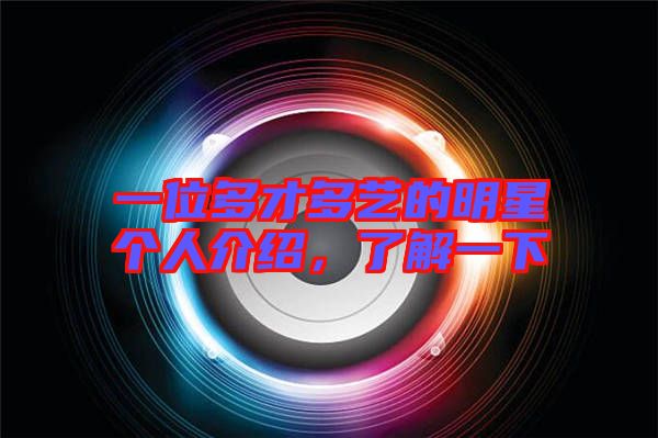 一位多才多藝的明星個(gè)人介紹，了解一下