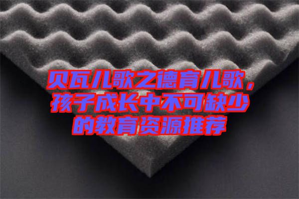 貝瓦兒歌之德育兒歌，孩子成長中不可缺少的教育資源推薦