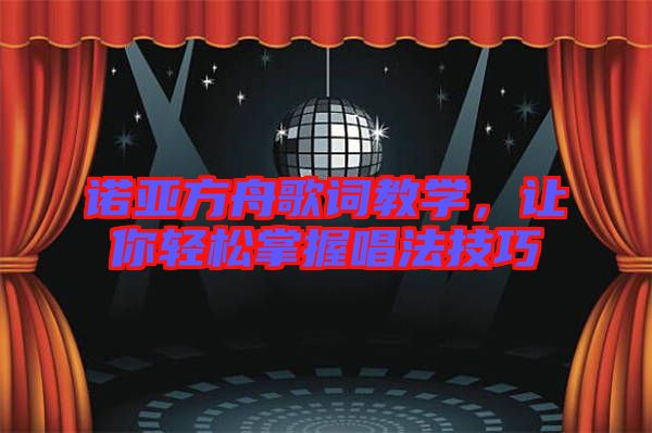 諾亞方舟歌詞教學(xué)，讓你輕松掌握唱法技巧