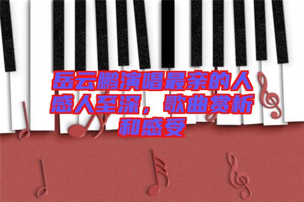 岳云鵬演唱最親的人感人至深，歌曲賞析和感受