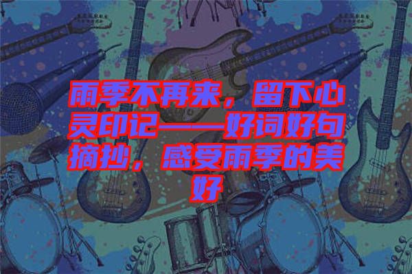 雨季不再來，留下心靈印記——好詞好句摘抄，感受雨季的美好