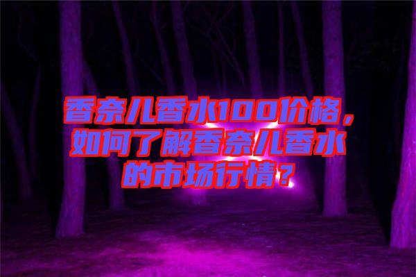 香奈兒香水100價格，如何了解香奈兒香水的市場行情？