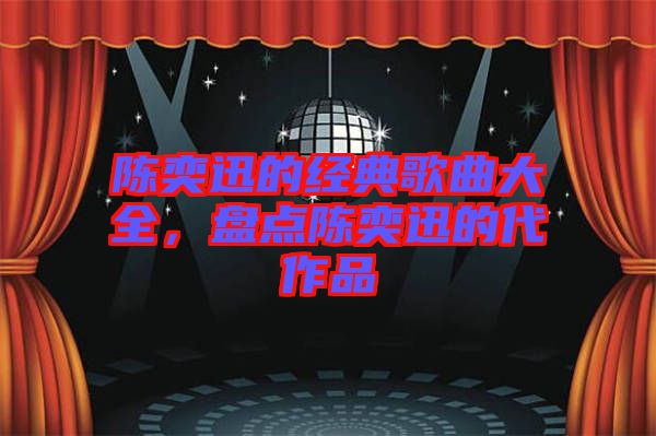 陳奕迅的經(jīng)典歌曲大全，盤點陳奕迅的代作品