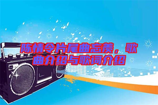 陳情令片尾曲忘羨，歌曲介紹與歌詞介紹