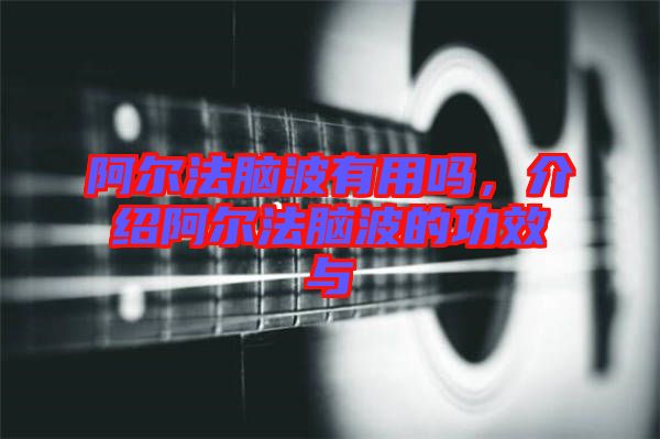 阿爾法腦波有用嗎，介紹阿爾法腦波的功效與