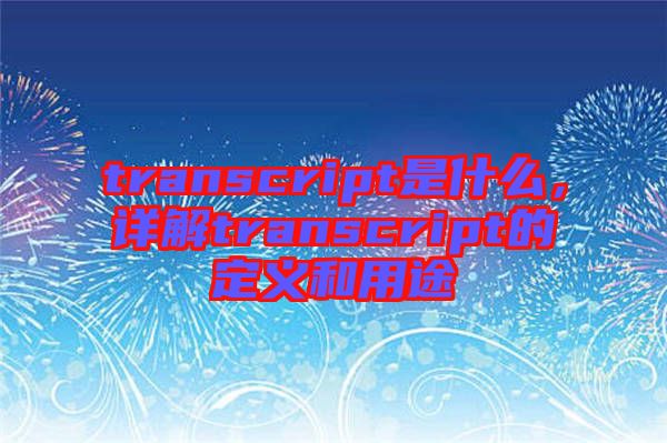 transcript是什么，詳解transcript的定義和用途