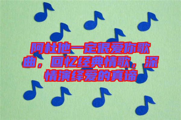 阿杜他一定很愛你歌曲，回憶經(jīng)典情歌，深情演繹愛的真諦