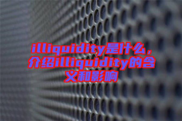 illiquidity是什么，介紹illiquidity的含義和影響
