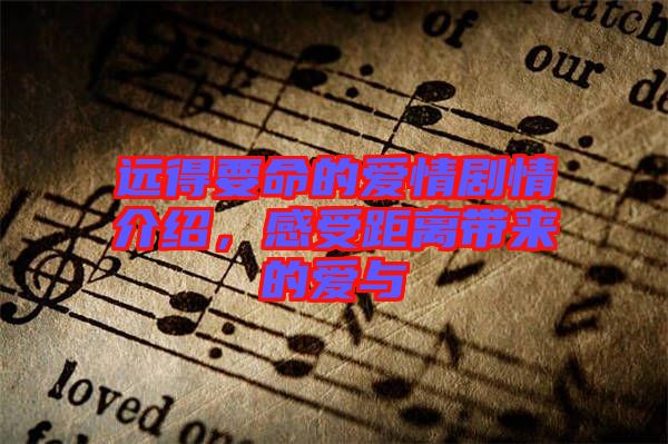 遠得要命的愛情劇情介紹，感受距離帶來的愛與