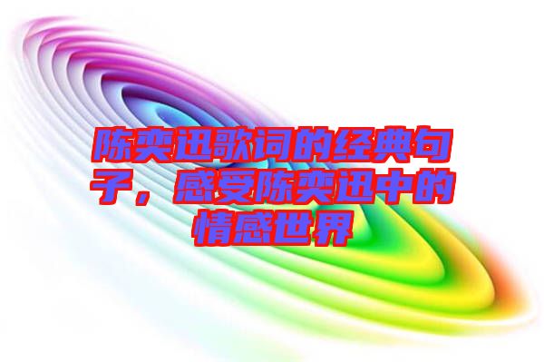 陳奕迅歌詞的經(jīng)典句子，感受陳奕迅中的情感世界