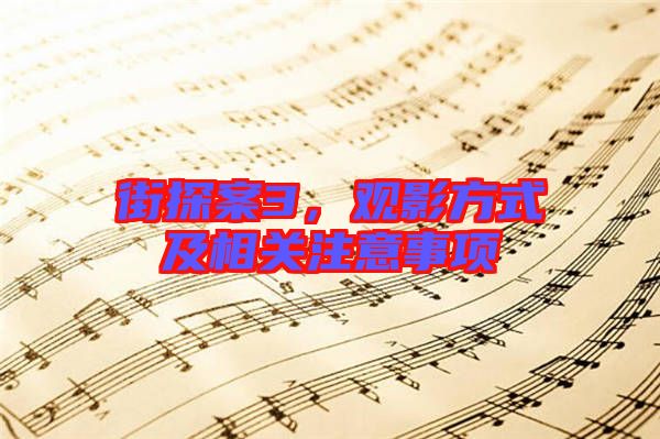 街探案3，觀影方式及相關(guān)注意事項(xiàng)