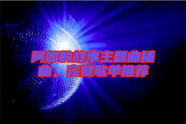阿郎的故事主題曲插曲，完整歌單推薦