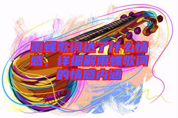 雨蝶歌詞達(dá)了什么情感，詳細(xì)解雨蝶歌詞的情感內(nèi)涵