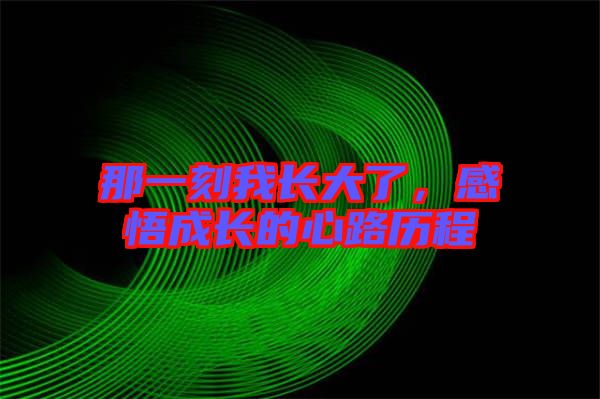 那一刻我長大了，感悟成長的心路歷程