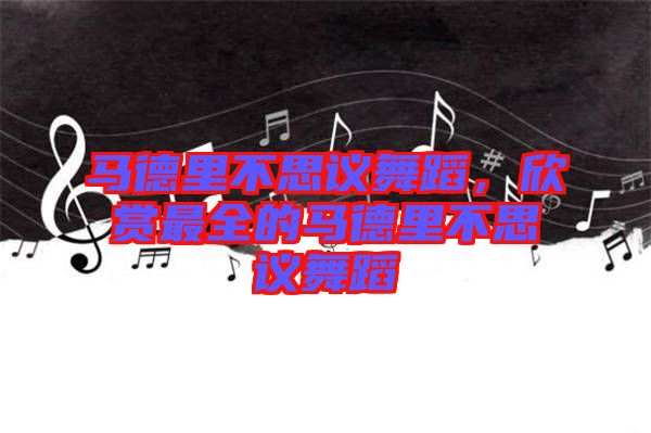 馬德里不思議舞蹈，欣賞最全的馬德里不思議舞蹈