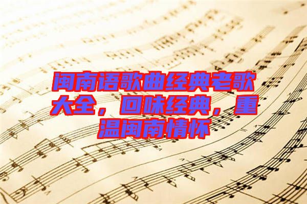 閩南語(yǔ)歌曲經(jīng)典老歌大全，回味經(jīng)典，重溫閩南情懷
