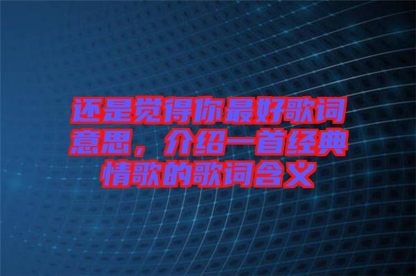還是覺得你最好歌詞意思，介紹一首經(jīng)典情歌的歌詞含義