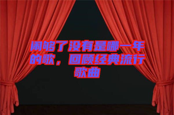 鬧夠了沒有是哪一年的歌，回顧經(jīng)典流行歌曲