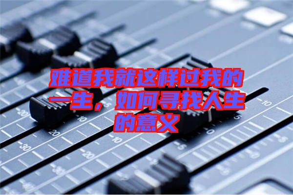 難道我就這樣過我的一生，如何尋找人生的意義