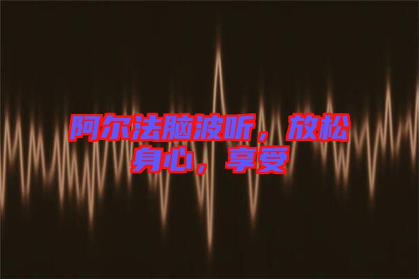 阿爾法腦波聽(tīng)，放松身心，享受