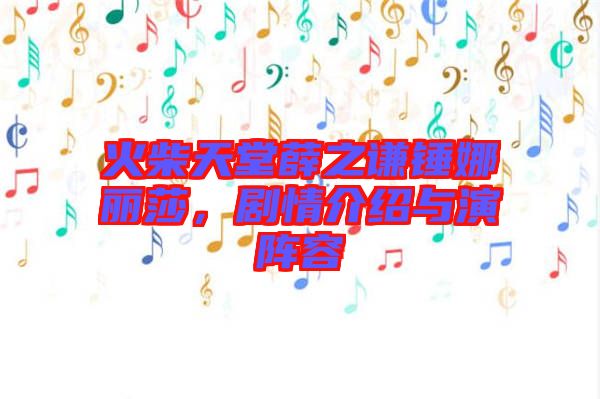 火柴天堂薛之謙錘娜麗莎，劇情介紹與演陣容