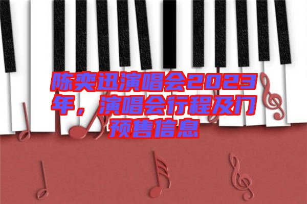 陳奕迅演唱會2023年，演唱會行程及門預(yù)售信息