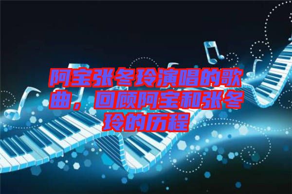 阿寶張冬玲演唱的歌曲，回顧阿寶和張冬玲的歷程