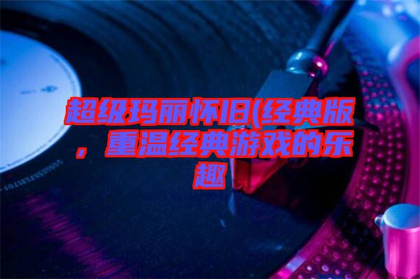 超級瑪麗懷舊(經(jīng)典版，重溫經(jīng)典游戲的樂趣