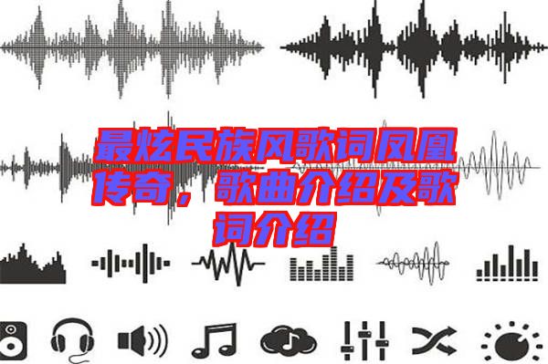 最炫民族風(fēng)歌詞鳳凰傳奇，歌曲介紹及歌詞介紹